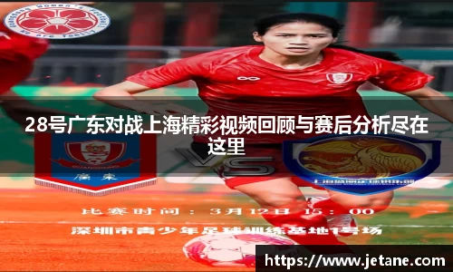 28号广东对战上海精彩视频回顾与赛后分析尽在这里