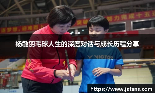 杨敏羽毛球人生的深度对话与成长历程分享
